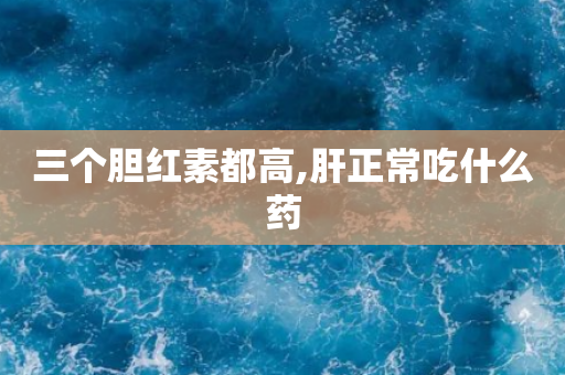 三个胆红素都高,肝正常吃什么药