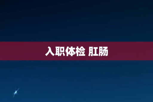 入职体检 肛肠