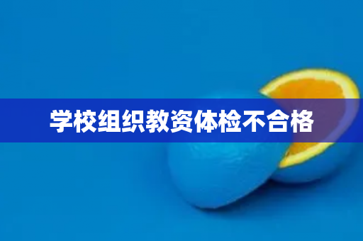 学校组织教资体检不合格