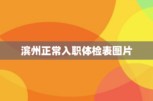 滨州正常入职体检表图片