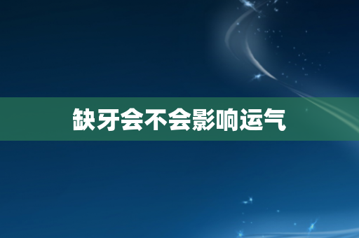 缺牙会不会影响运气
