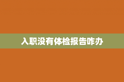 入职没有体检报告咋办