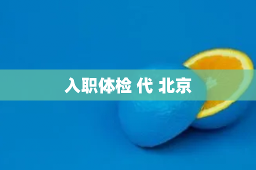 入职体检 代 北京